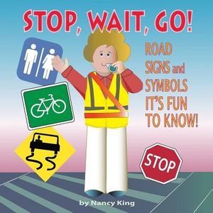 Stop, Wait, Go!: Road Signs and Symbols It's Fun to Know! -- Nancy King